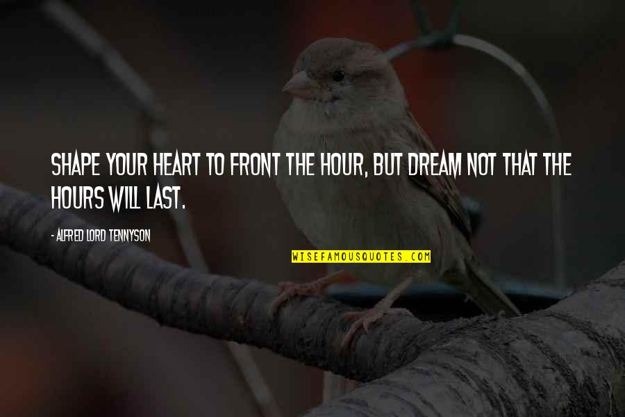Jat Robinson Quotes By Alfred Lord Tennyson: Shape your heart to front the hour, but
