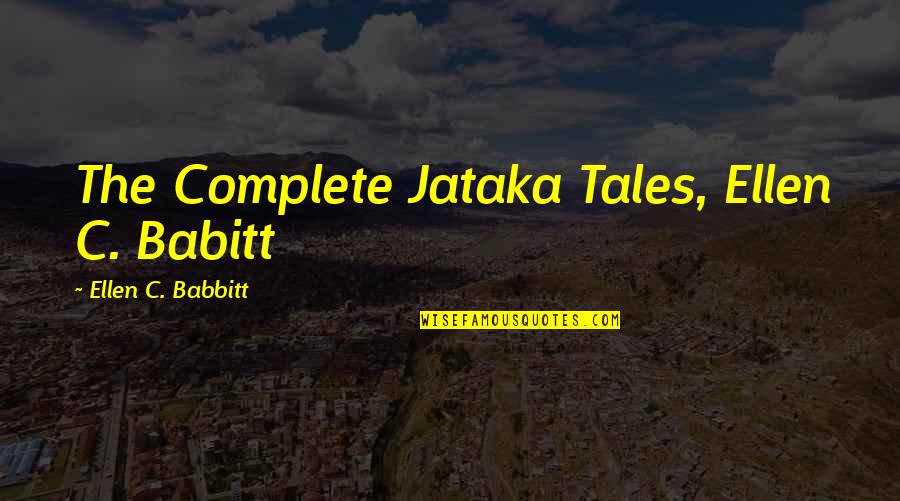 Jataka Quotes By Ellen C. Babbitt: The Complete Jataka Tales, Ellen C. Babitt Jataka Quotes By Ellen C. Babbitt: The Complete Jataka Tales, Ellen C. Babitt