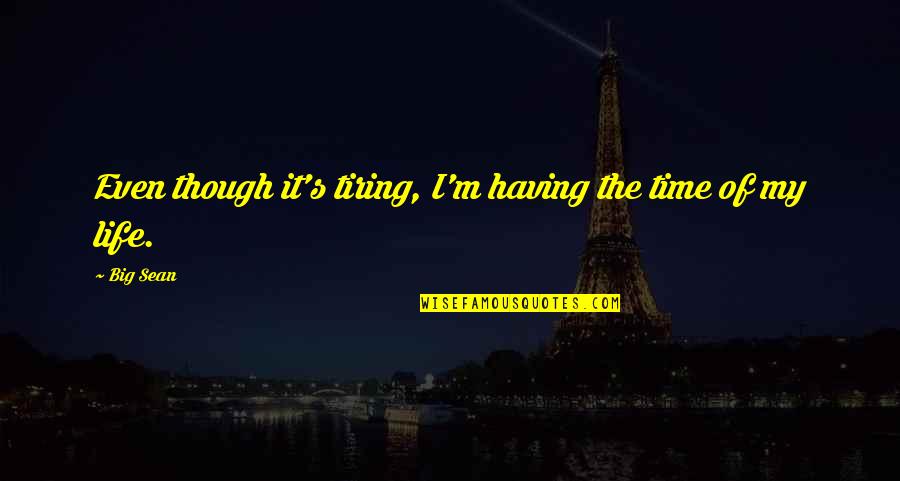 Jatelindo Quotes By Big Sean: Even though it's tiring, I'm having the time