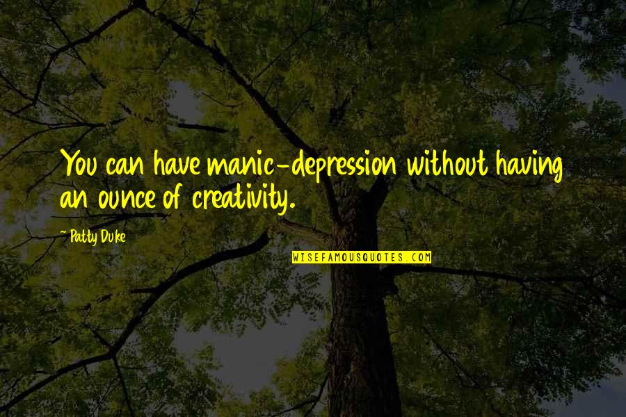 Jatese Quotes By Patty Duke: You can have manic-depression without having an ounce