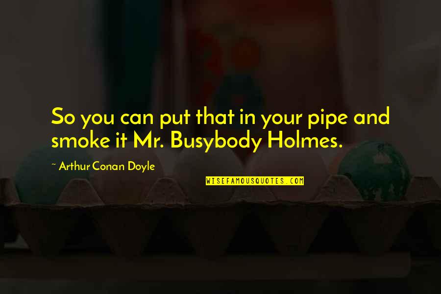 Jathan Statham Quotes By Arthur Conan Doyle: So you can put that in your pipe Jathan Statham Quotes By Arthur Conan Doyle: So you can put that in your pipe