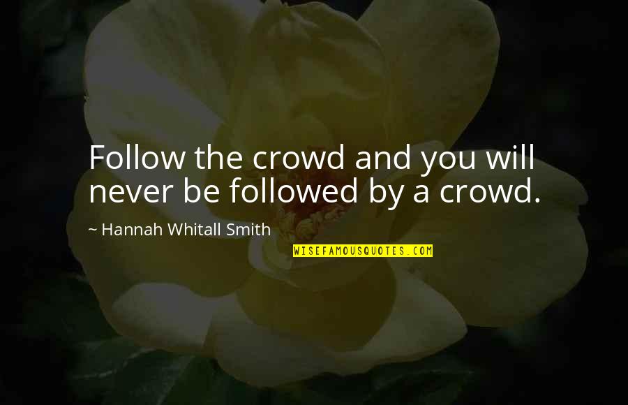 Jathan Statham Quotes By Hannah Whitall Smith: Follow the crowd and you will never be Jathan Statham Quotes By Hannah Whitall Smith: Follow the crowd and you will never be
