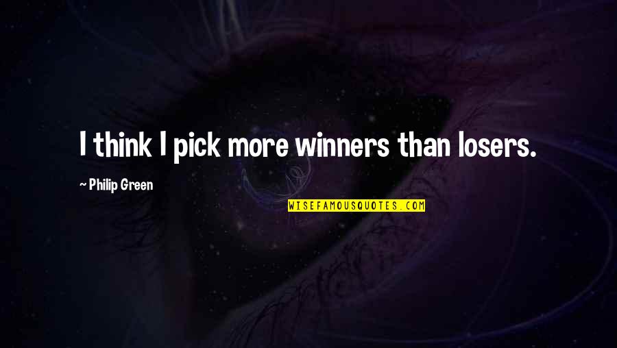 Jathan Statham Quotes By Philip Green: I think I pick more winners than losers. Jathan Statham Quotes By Philip Green: I think I pick more winners than losers.