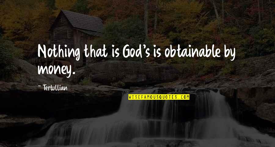 Jathan Statham Quotes By Tertullian: Nothing that is God's is obtainable by money.