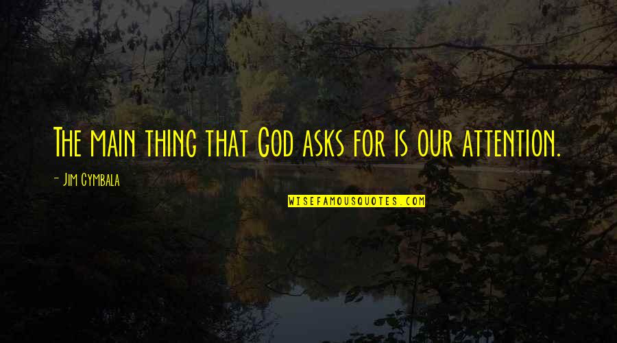 Jatimatic Gun Quotes By Jim Cymbala: The main thing that God asks for is Jatimatic Gun Quotes By Jim Cymbala: The main thing that God asks for is