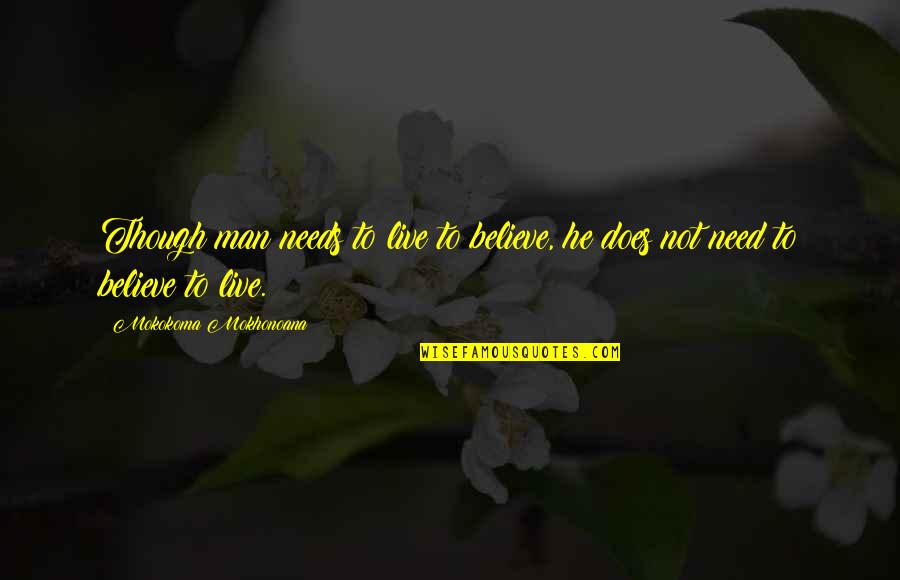 Jatt James Quotes By Mokokoma Mokhonoana: Though man needs to live to believe, he Jatt James Quotes By Mokokoma Mokhonoana: Though man needs to live to believe, he