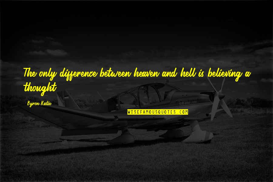 Jatt Juliet Quotes By Byron Katie: The only difference between heaven and hell is