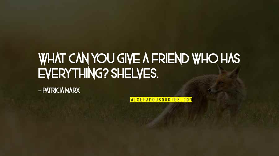 Jatt Juliet Quotes By Patricia Marx: What can you give a friend who has