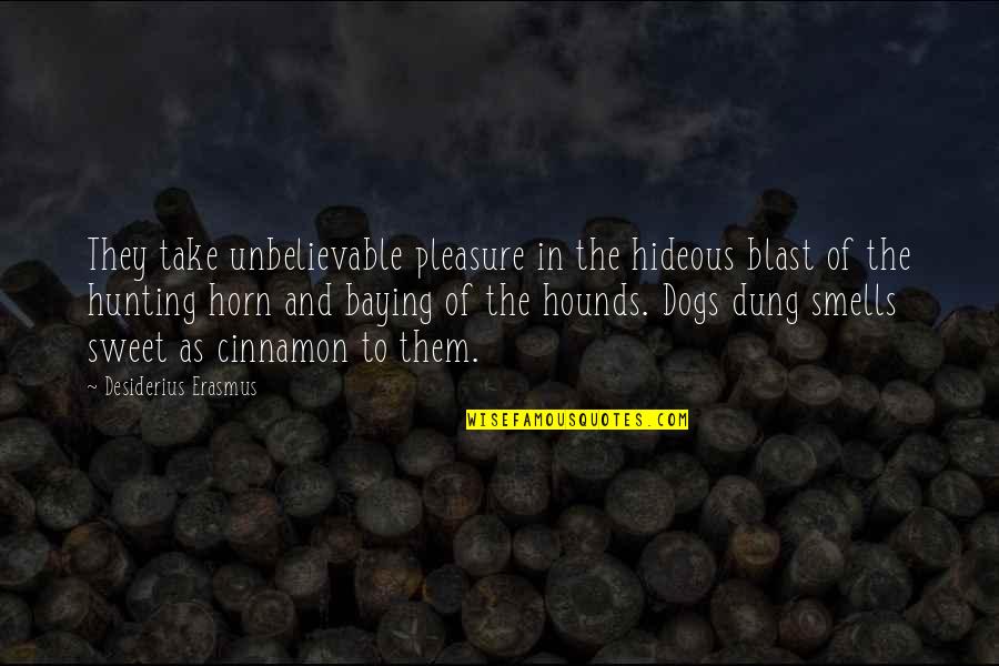 Jatt Yaari Quotes By Desiderius Erasmus: They take unbelievable pleasure in the hideous blast