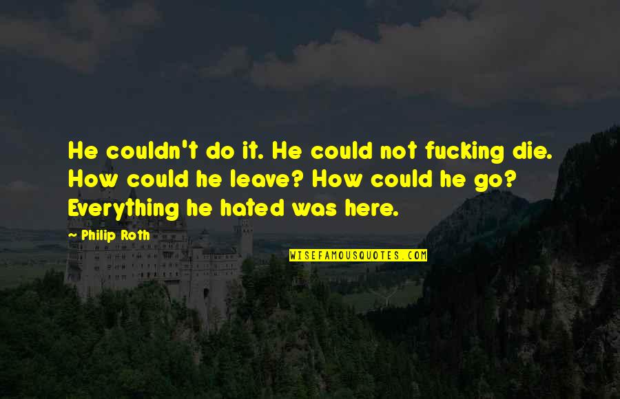 Jatt Yaari Quotes By Philip Roth: He couldn't do it. He could not fucking