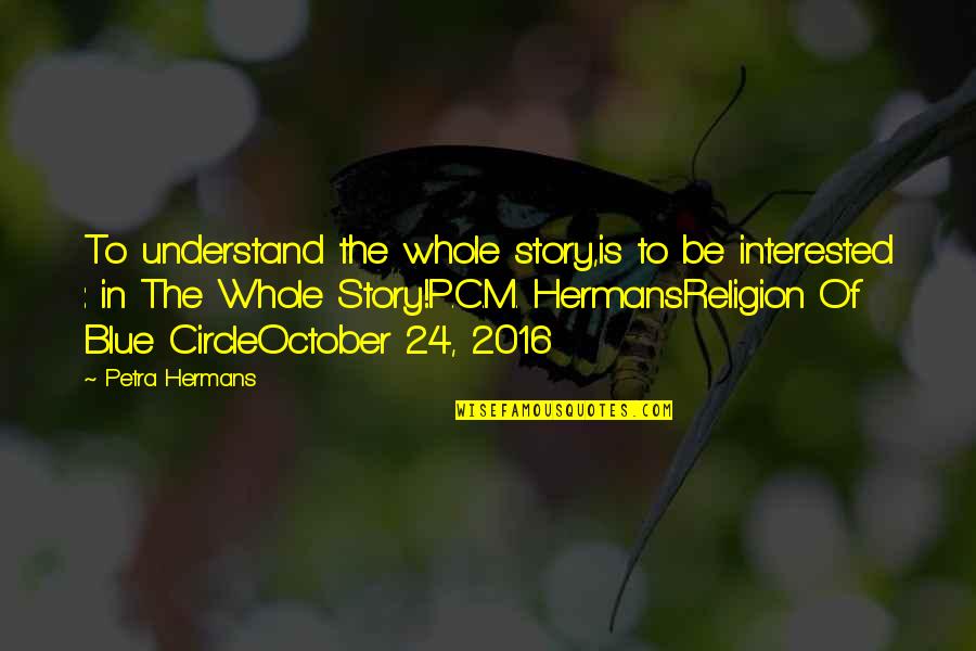 Jatte Pronunciation Quotes By Petra Hermans: To understand the whole story,is to be interested Jatte Pronunciation Quotes By Petra Hermans: To understand the whole story,is to be interested