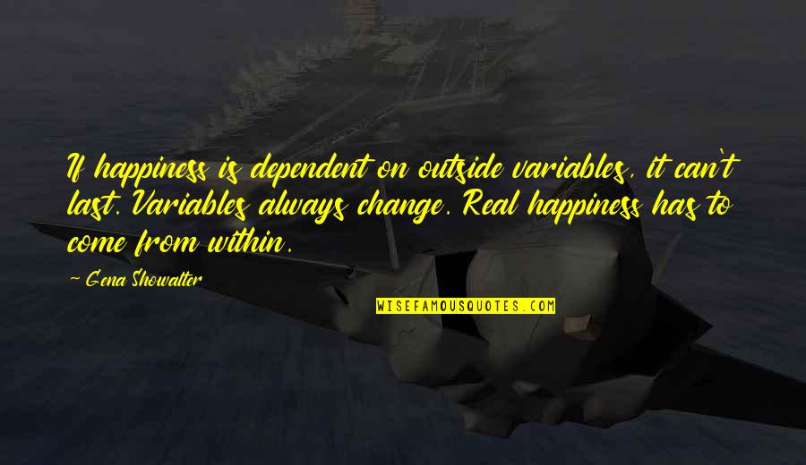 Jattends De Vos Quotes By Gena Showalter: If happiness is dependent on outside variables, it Jattends De Vos Quotes By Gena Showalter: If happiness is dependent on outside variables, it