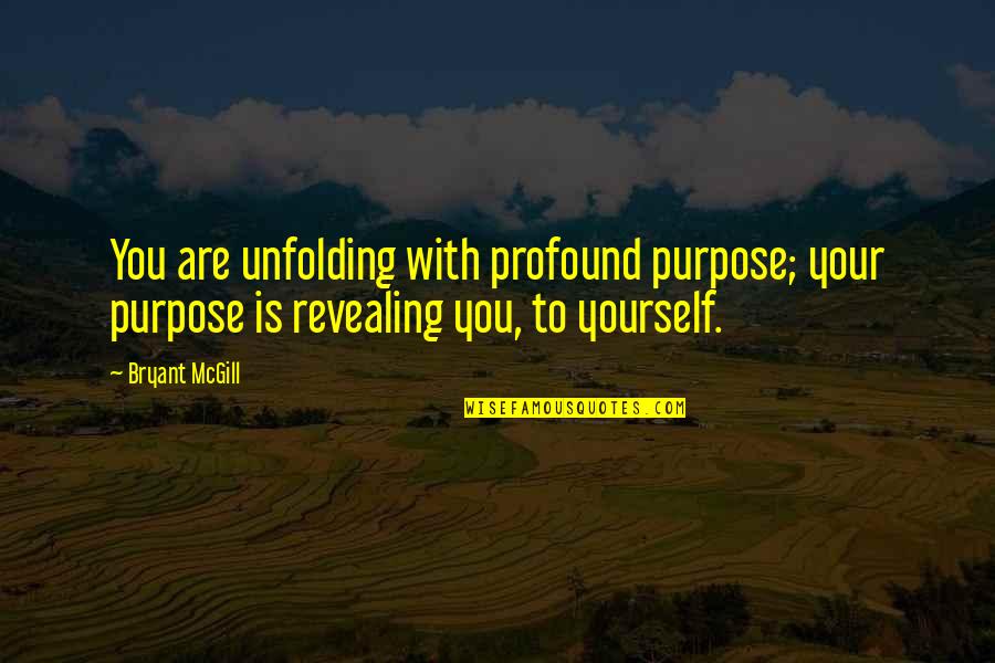 Jatti Punjaban Quotes By Bryant McGill: You are unfolding with profound purpose; your purpose