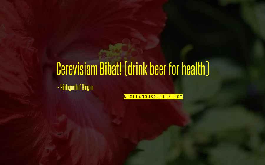Jatuhnya Kabinet Quotes By Hildegard Of Bingen: Cerevisiam Bibat! (drink beer for health) Jatuhnya Kabinet Quotes By Hildegard Of Bingen: Cerevisiam Bibat! (drink beer for health)