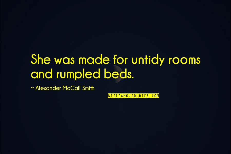Jaubert Method Quotes By Alexander McCall Smith: She was made for untidy rooms and rumpled