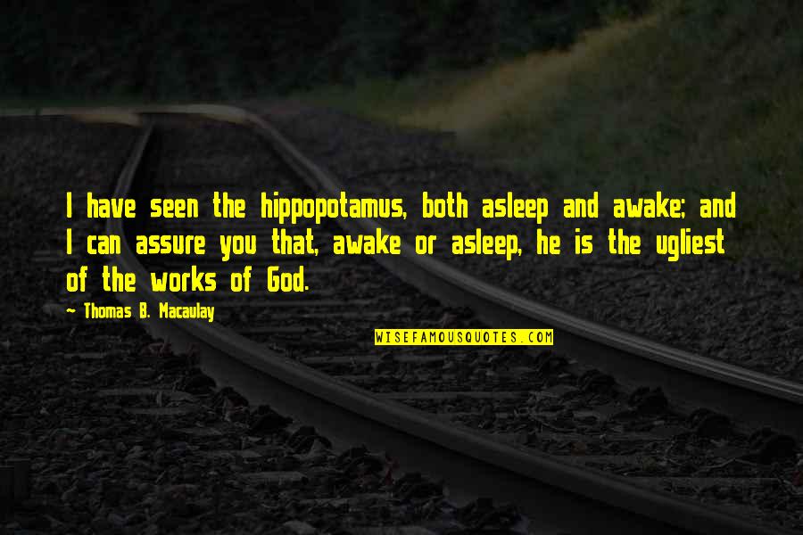 Jauchzet Quotes By Thomas B. Macaulay: I have seen the hippopotamus, both asleep and Jauchzet Quotes By Thomas B. Macaulay: I have seen the hippopotamus, both asleep and