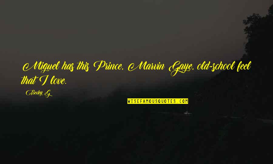 Jaudelam Quotes By Becky G: Miguel has this Prince, Marvin Gaye, old-school feel