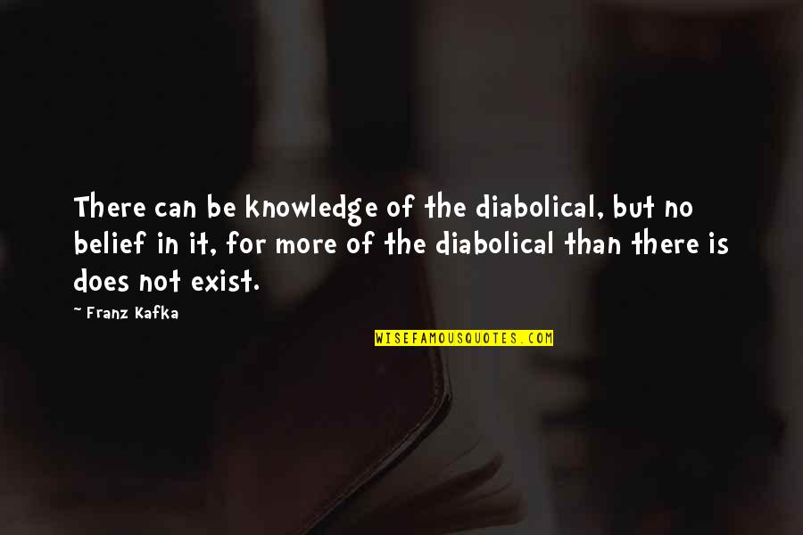 Jaudelam Quotes By Franz Kafka: There can be knowledge of the diabolical, but Jaudelam Quotes By Franz Kafka: There can be knowledge of the diabolical, but