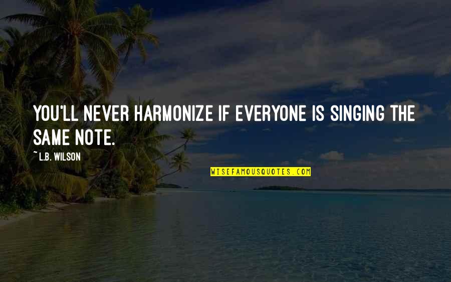 Jaudelam Quotes By L.B. Wilson: You'll never harmonize if everyone is singing the