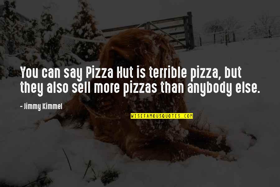 Jauhara Quotes By Jimmy Kimmel: You can say Pizza Hut is terrible pizza, Jauhara Quotes By Jimmy Kimmel: You can say Pizza Hut is terrible pizza,