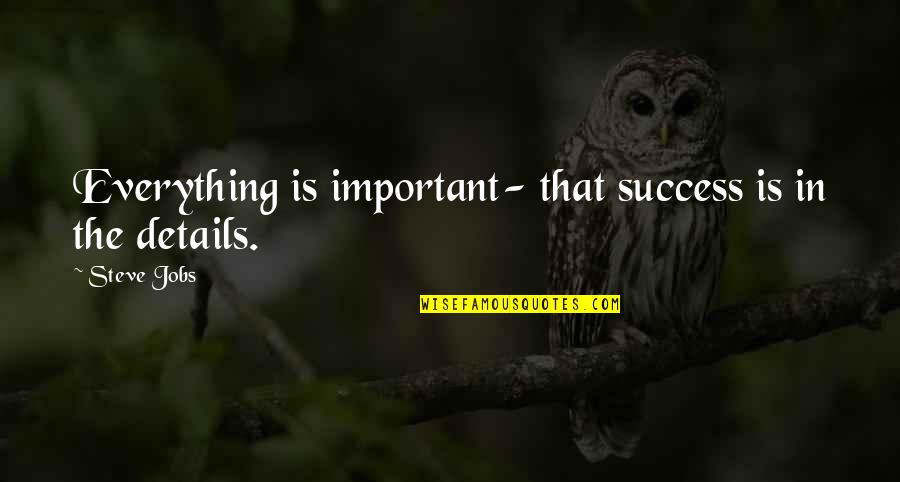 Jauhara Quotes By Steve Jobs: Everything is important- that success is in the