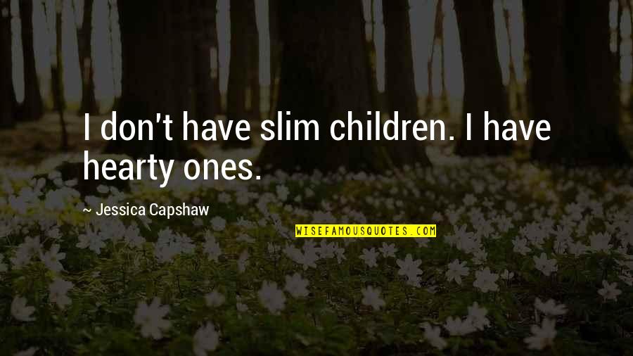 Jauhi Rasuah Quotes By Jessica Capshaw: I don't have slim children. I have hearty Jauhi Rasuah Quotes By Jessica Capshaw: I don't have slim children. I have hearty
