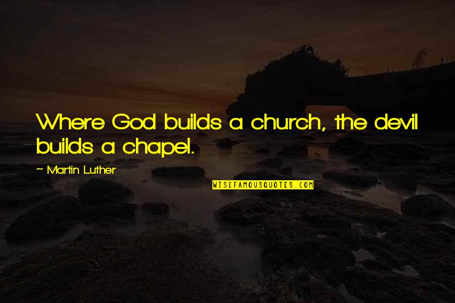 Jauhi Riba Quotes By Martin Luther: Where God builds a church, the devil builds Jauhi Riba Quotes By Martin Luther: Where God builds a church, the devil builds