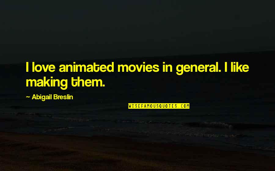 Jaujard's Quotes By Abigail Breslin: I love animated movies in general. I like