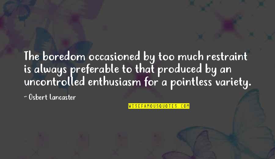 Jaunbocus Quotes By Osbert Lancaster: The boredom occasioned by too much restraint is Jaunbocus Quotes By Osbert Lancaster: The boredom occasioned by too much restraint is