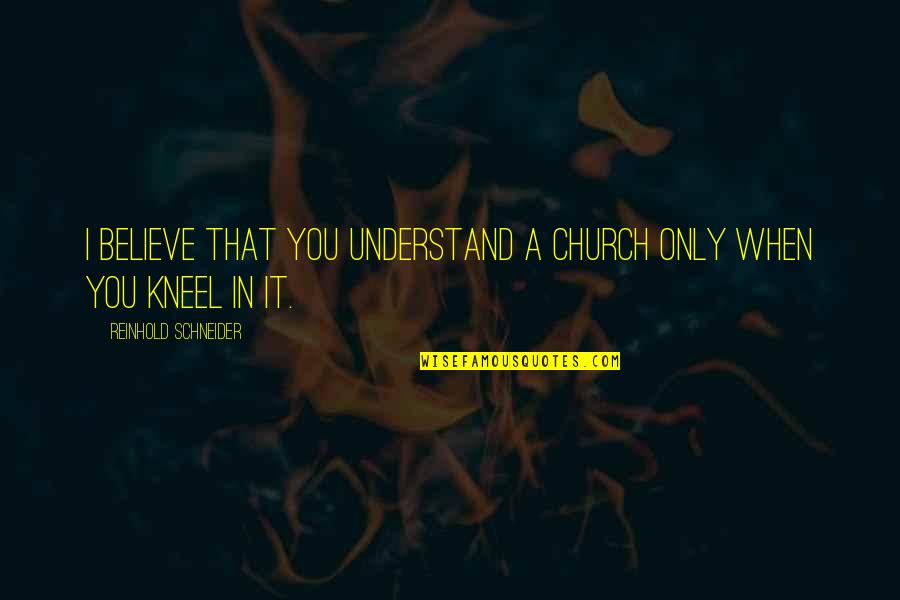 Jaunbocus Quotes By Reinhold Schneider: I believe that you understand a church only Jaunbocus Quotes By Reinhold Schneider: I believe that you understand a church only