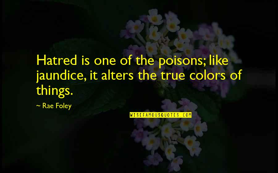 Jaundice Quotes By Rae Foley: Hatred is one of the poisons; like jaundice,