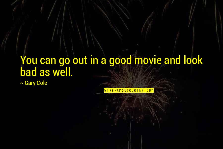 Jaune Flamme Quotes By Gary Cole: You can go out in a good movie