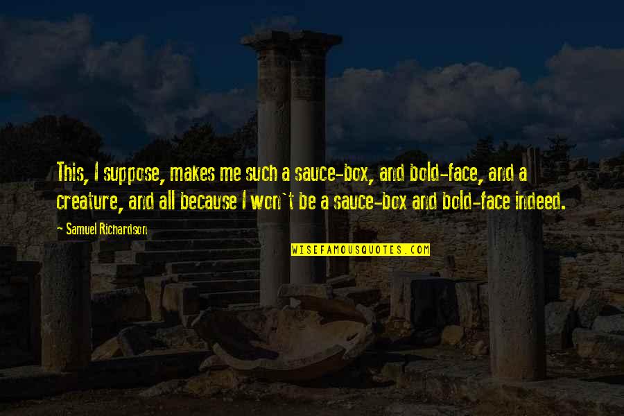 Jaunelis Quotes By Samuel Richardson: This, I suppose, makes me such a sauce-box, Jaunelis Quotes By Samuel Richardson: This, I suppose, makes me such a sauce-box,
