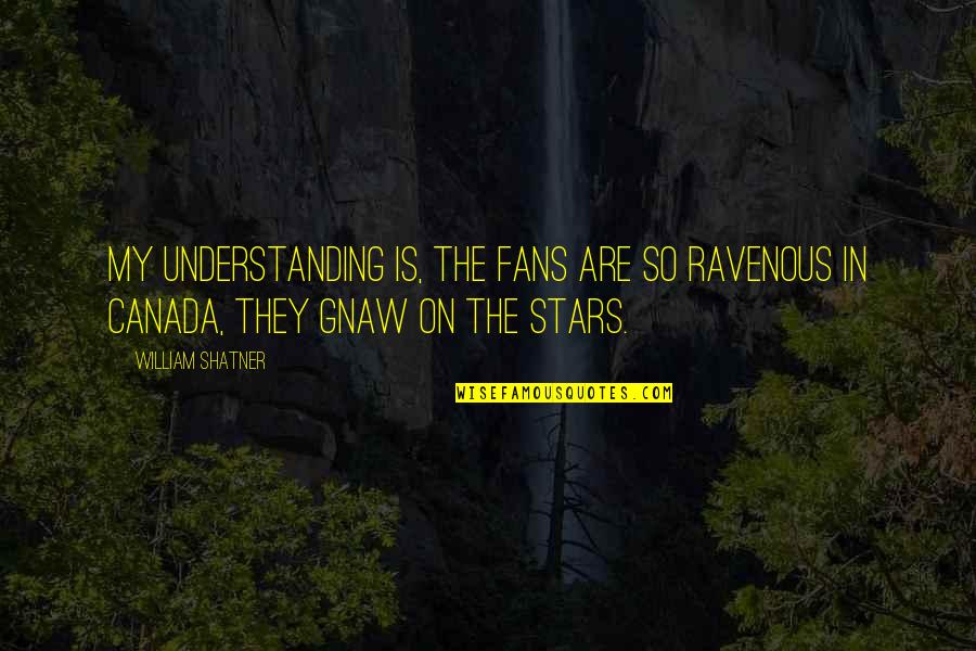Jaunelis Quotes By William Shatner: My understanding is, the fans are so ravenous