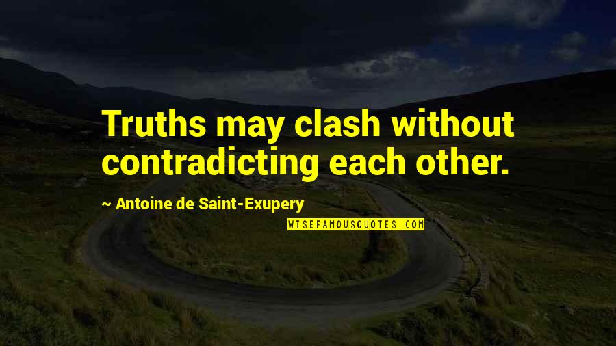 Jaunette Quotes By Antoine De Saint-Exupery: Truths may clash without contradicting each other. Jaunette Quotes By Antoine De Saint-Exupery: Truths may clash without contradicting each other.