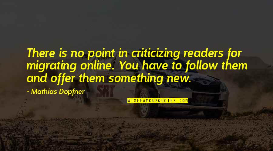 Jauns Meness Quotes By Mathias Dopfner: There is no point in criticizing readers for