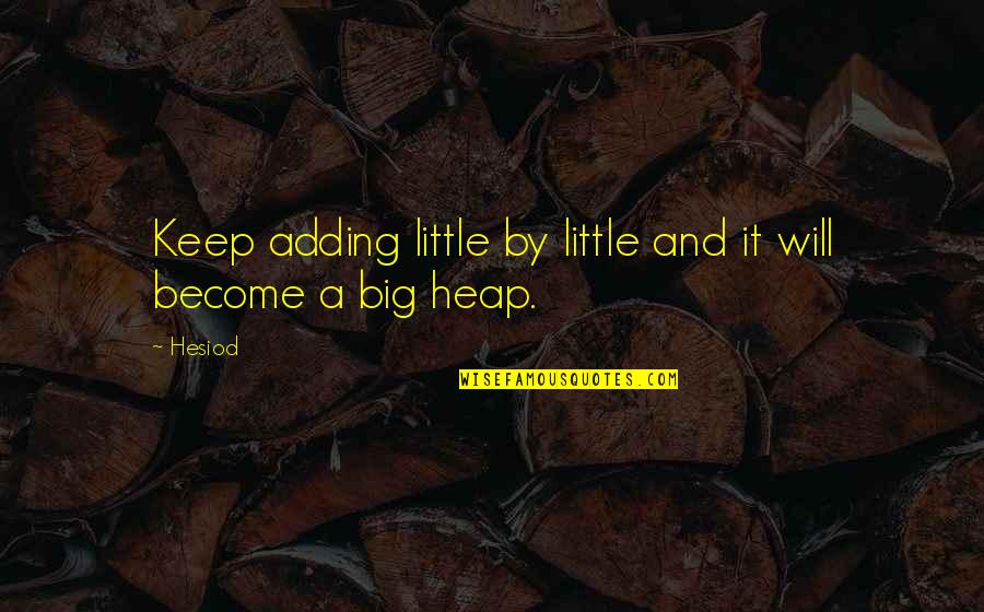 Jauntily Quotes By Hesiod: Keep adding little by little and it will