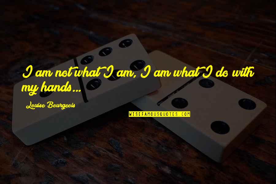 Jaunts Journeys Quotes By Louise Bourgeois: I am not what I am, I am