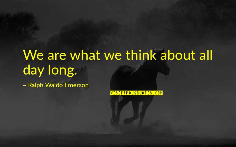 Jaunts Quotes By Ralph Waldo Emerson: We are what we think about all day Jaunts Quotes By Ralph Waldo Emerson: We are what we think about all day
