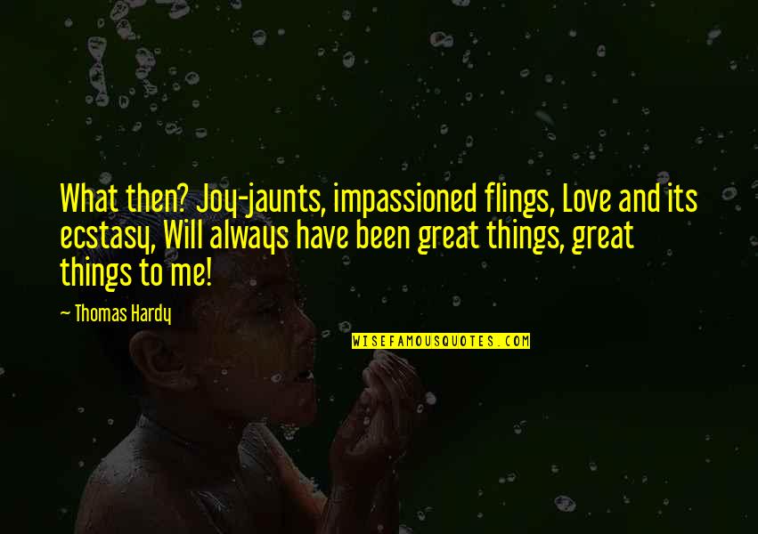 Jaunts Quotes By Thomas Hardy: What then? Joy-jaunts, impassioned flings, Love and its Jaunts Quotes By Thomas Hardy: What then? Joy-jaunts, impassioned flings, Love and its