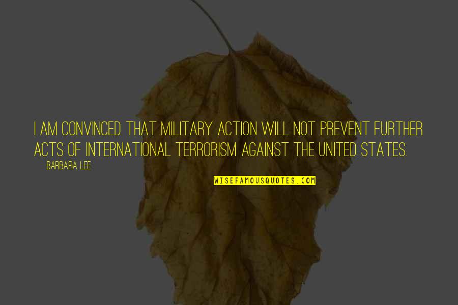 Jaunty Tune Quotes By Barbara Lee: I am convinced that military action will not Jaunty Tune Quotes By Barbara Lee: I am convinced that military action will not