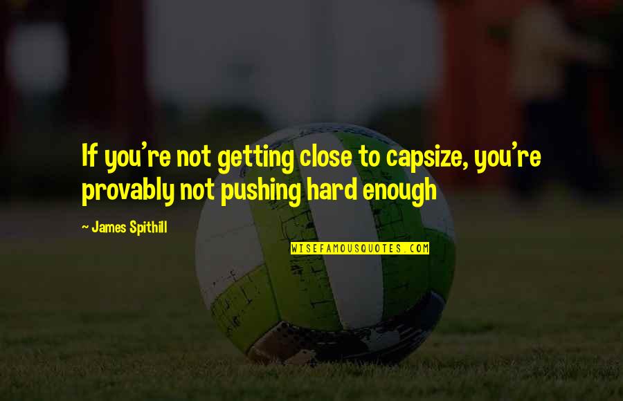 Jaunuolis Quotes By James Spithill: If you're not getting close to capsize, you're