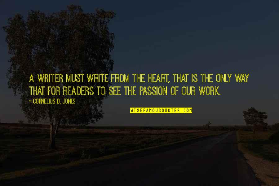 Jaunupe Quotes By Cornelius D. Jones: A writer must write from the heart, that Jaunupe Quotes By Cornelius D. Jones: A writer must write from the heart, that