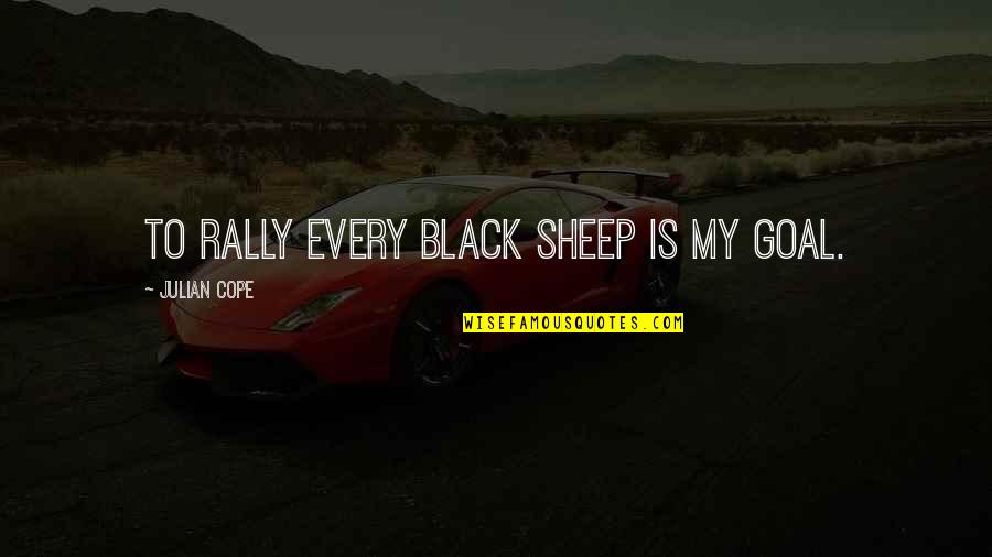 Jaunupe Quotes By Julian Cope: To rally every black sheep is my goal. Jaunupe Quotes By Julian Cope: To rally every black sheep is my goal.