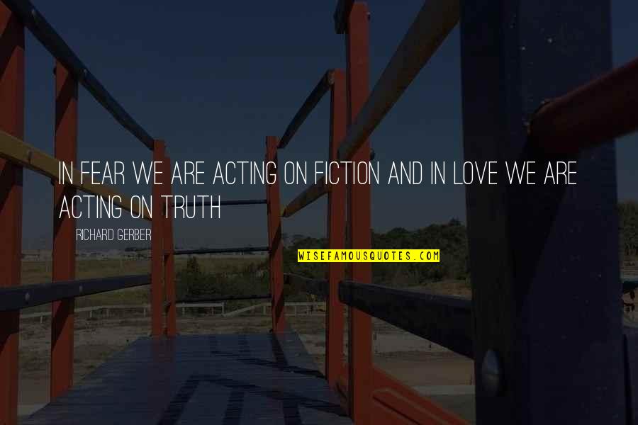 Jaunupe Quotes By Richard Gerber: In fear we are acting on fiction and Jaunupe Quotes By Richard Gerber: In fear we are acting on fiction and