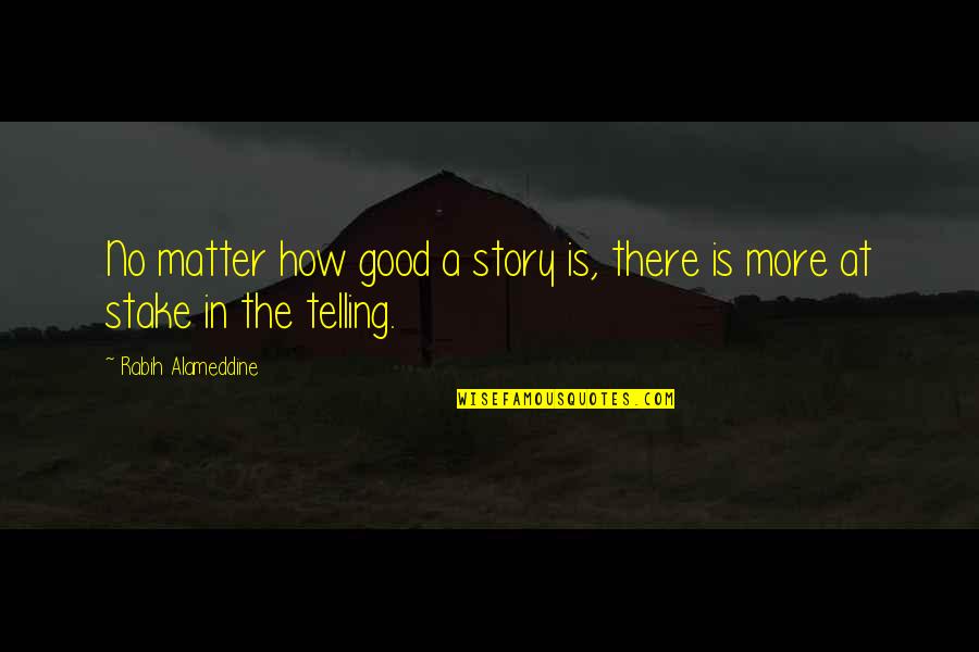 Jauregui Lindsey Quotes By Rabih Alameddine: No matter how good a story is, there