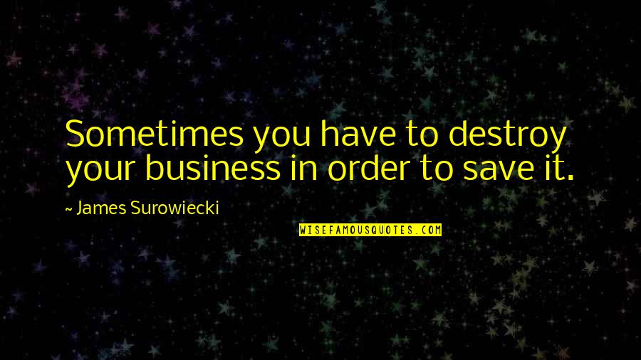 Jaurequi Dds Quotes By James Surowiecki: Sometimes you have to destroy your business in