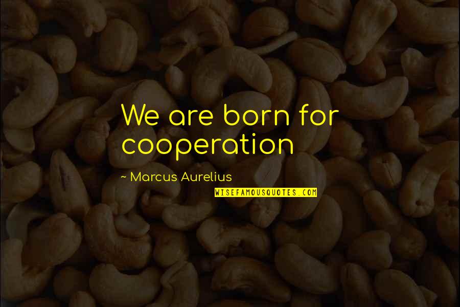 Jaurequi Dds Quotes By Marcus Aurelius: We are born for cooperation