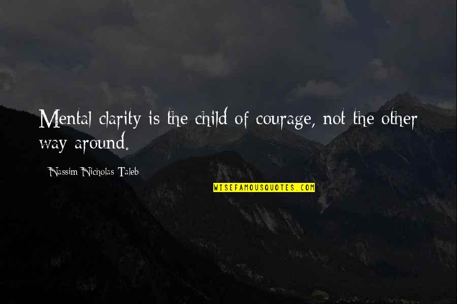 Jaures Metro Quotes By Nassim Nicholas Taleb: Mental clarity is the child of courage, not Jaures Metro Quotes By Nassim Nicholas Taleb: Mental clarity is the child of courage, not