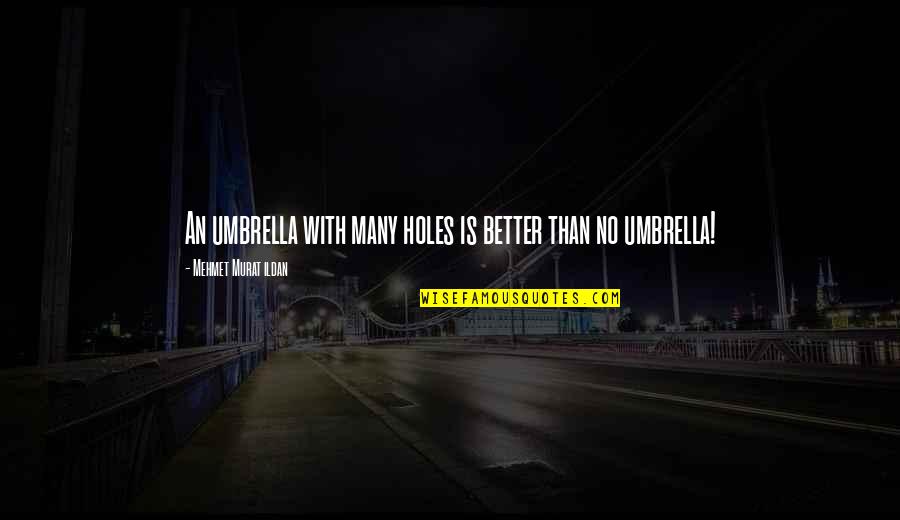 Jaurigue Quotes By Mehmet Murat Ildan: An umbrella with many holes is better than Jaurigue Quotes By Mehmet Murat Ildan: An umbrella with many holes is better than